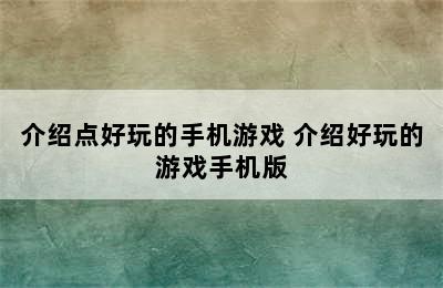 介绍点好玩的手机游戏 介绍好玩的游戏手机版